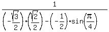 1%2F%28%28-sqrt%283%29%2F2%29%28sqrt%282%29%2F2%29-%28-1%2F2%29sin%28pi%2F4%29%29