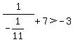 1%2F%28-1%2F11%29%2B7%3E-3