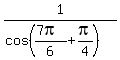 1%2F%28cos%28%287pi%29%2F6%2Bpi%2F4%29%29