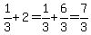1%2F3%2B2=1%2F3%2B6%2F3=7%2F3