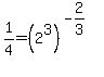 1%2F4=%282%5E3%29%5E%28-2%2F3%29