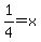 1%2F4+=+x