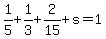 1%2F5+%2B+1%2F3+%2B+2%2F15+%2B+s+=+1
