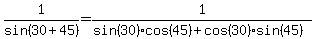 1/sin(30+45) = 1/(sin(30)cos(45)+cos(30)sin(45))