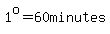 1^o=60minutes