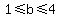 1 <= b <= 4