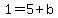 1+=+5+%2B+b