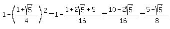 1+-+%28%281+%2B+sqrt%285%29%29%2F4%29%5E2+=+1+-+%281+%2B+2sqrt%285%29+%2B+5%29%2F16+=+%2810-2sqrt%285%29%29%2F16+=+%285-sqrt%285%29%29%2F8
