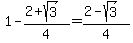 1+-+%282%2Bsqrt%283%29%29%2F4+=+%282-sqrt%283%29%29%2F4