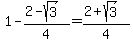 1+-+%282-sqrt%283%29%29%2F4+=+%282%2Bsqrt%283%29%29%2F4