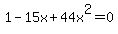 1 - 15x + 44x^2 = 0