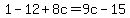 1+-12+%2B8c+=+9c-15