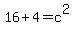 1 6 + 4 = c ^ 2