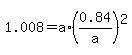 1.008=a%2A%280.84%2Fa%29%5E2