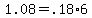1.08 = .18*6