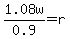 1.08w/0.9 = r