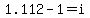 1.112-1=i