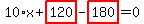 10%2Ax%2Bhighlight_red%28+120+%29-highlight_red%28+180+%29=0