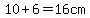 10+6=16cm