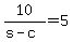 10/(s - c) = 5