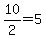 10%2F2=5