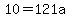 10= 121a