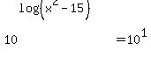10%5E%28log%28%28x%5E2-15%29%29%29+=+10%5E1