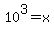 10%5E3+=+x