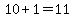 10 + 1 = 11