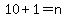10+%2B+1+=+n