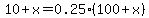 10 + x = 0.25(100+x)