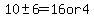 10+%2B-+6=16+or+4
