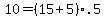 10+=+%2815+%2B+5%29%2A.5