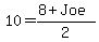 10 = (8+Joe)/2