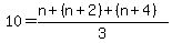 10+=+%28n+%2B+%28n%2B2%29+%2B+%28n%2B4%29%29%2F3+