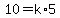 10 = k*5