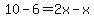 10+-+6+=+2x+-+x