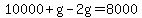10000+%2B+g+-+2g+=+8000