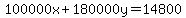 100000x+180000y = 14800
