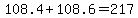 108.4+%2B+108.6+=+217