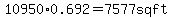 10950*0.692=7577 sq ft