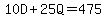 10D+25Q=475