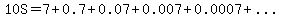 10S+=+7%2B+0.7+%2B+0.07+%2B+0.007+%2B+0.0007+%2B+....