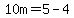 10m=5-4