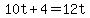 10t + 4 = 12t