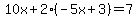 10x%2B2%28-5x%2B3%29=7