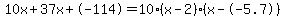 10x+37x+-114 = 10(x-2)*(x--5.7)