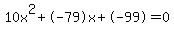 10x^2+-79x+-99 = 0