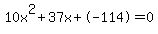 10x^2+37x+-114 = 0
