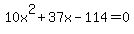 10x^2+37x-114 = 0